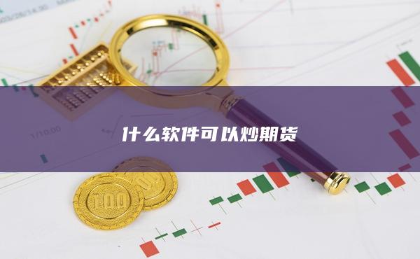 什么軟件可以炒期貨(圖1) 什么軟件可以炒期貨
