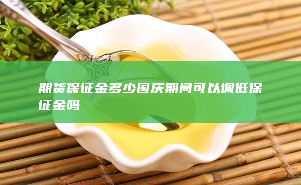 國(guó)慶期間可以調(diào)低保證金嗎
