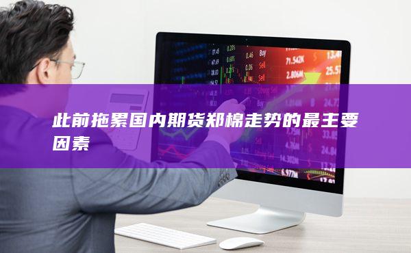 此前拖累國內期貨鄭棉走勢的最主要因素