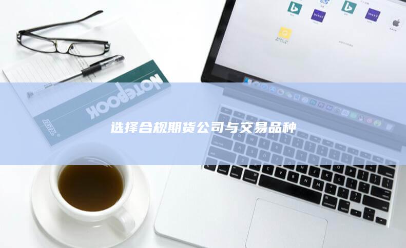 選擇合規(guī)期貨公司與交易品種