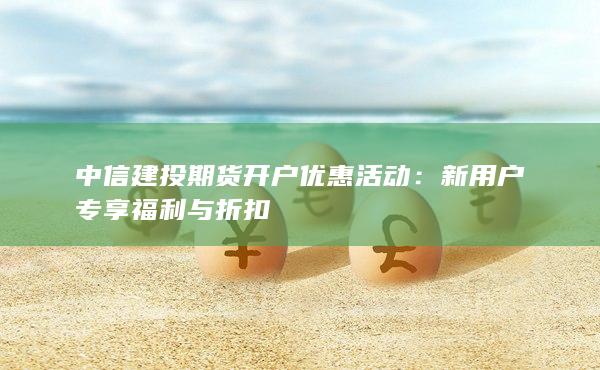 中信建投期貨開戶優惠活動