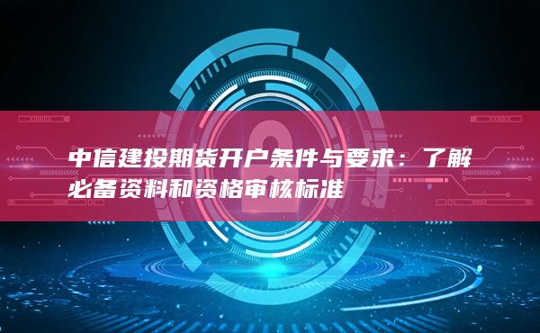 中信建投期貨開戶條件與要求