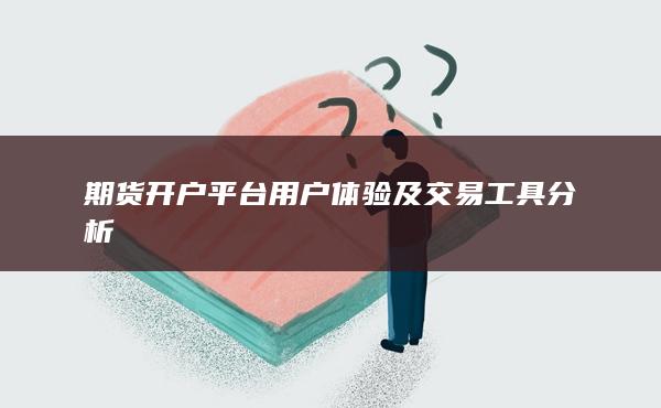 期貨開戶平臺用戶體驗及交易工具分析