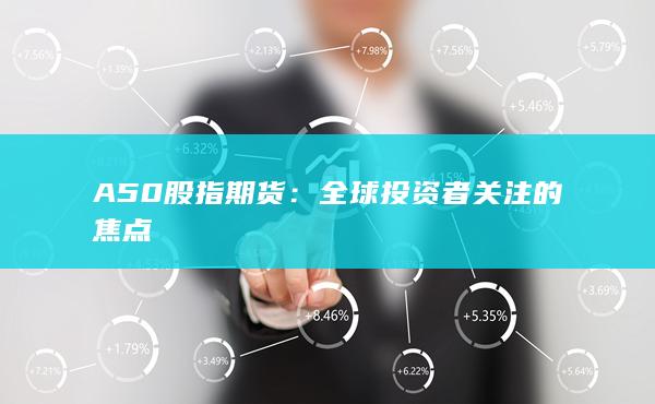 A50股指期貨：全球投資者關注的焦點