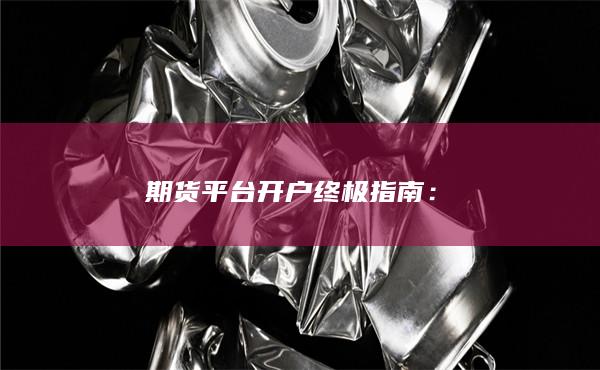 期貨平臺開戶終極指南