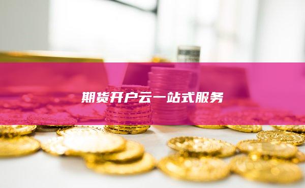 期貨開戶云一站式服務