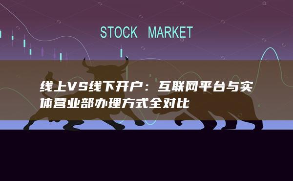 互聯網平臺與實體營業部辦理方式全對比