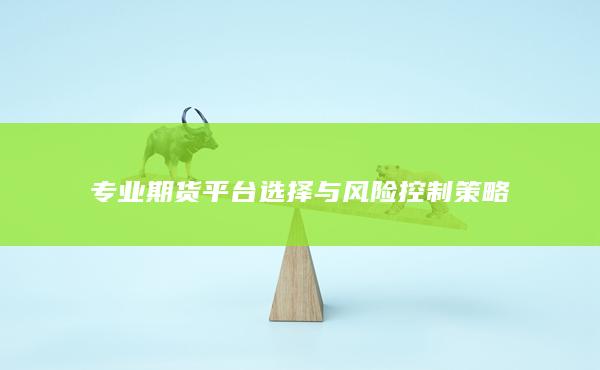 專業期貨平臺選擇與風險控制策略