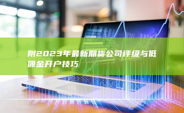 附2023年最新期貨公司評級與低傭金開戶技巧