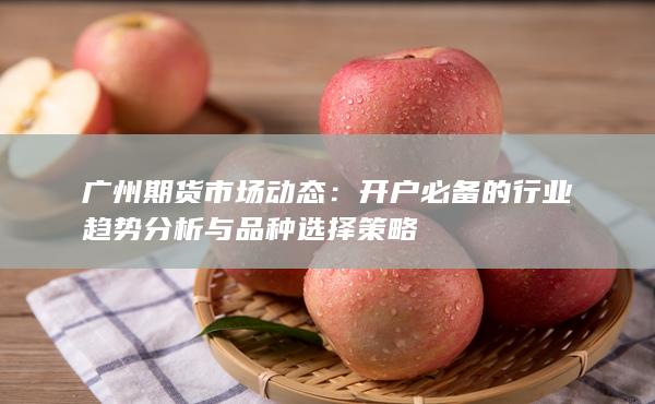 廣州期貨市場(chǎng)動(dòng)態(tài)