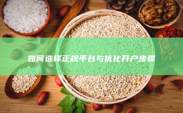 如何選擇正規平臺與優化開戶步驟