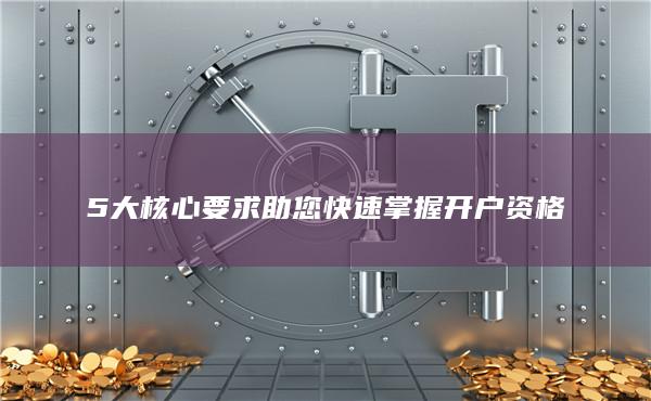 5大核心要求助您快速掌握開戶資格