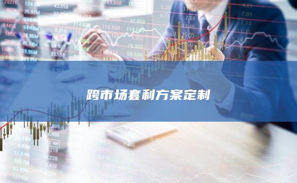 跨市場套利方案定制
