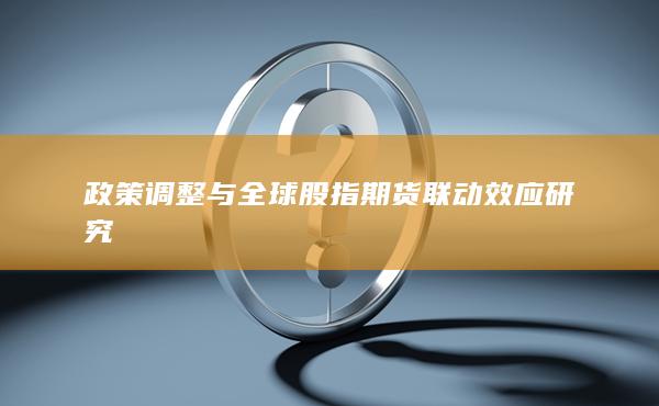 政策調整與全球股指期貨聯動效應研究
