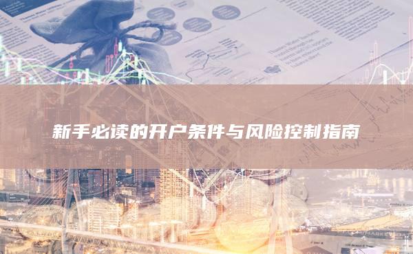 新手必讀的開(kāi)戶條件與風(fēng)險(xiǎn)控制指南