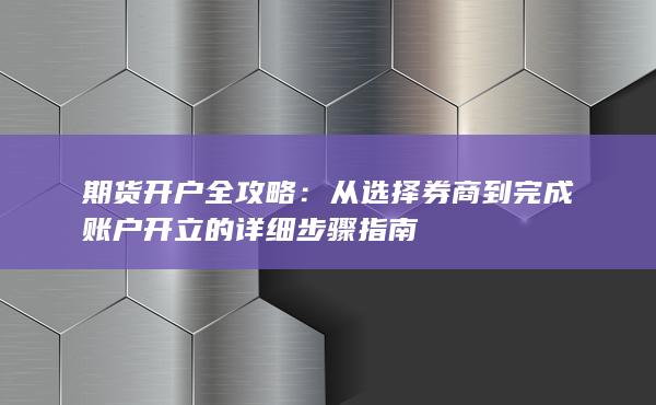 從選擇券商到完成賬戶開立的詳細步驟指南