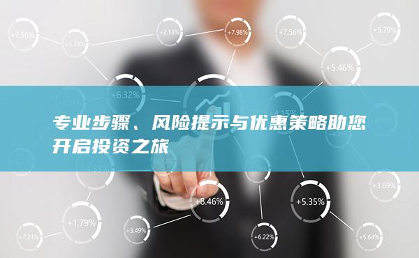 風(fēng)險提示與優(yōu)惠策略助您開啟投資之旅
