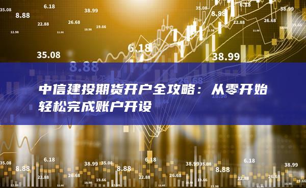 中信建投期貨開戶全攻略
