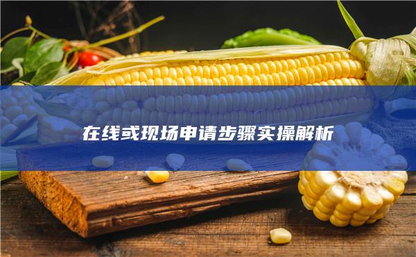 在線或現(xiàn)場申請步驟實(shí)操解析