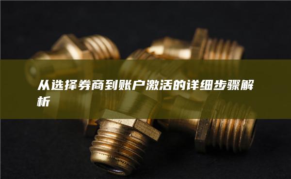從選擇券商到賬戶激活的詳細步驟解析