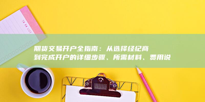 從選擇經(jīng)紀(jì)商到完成開戶的詳細(xì)步驟