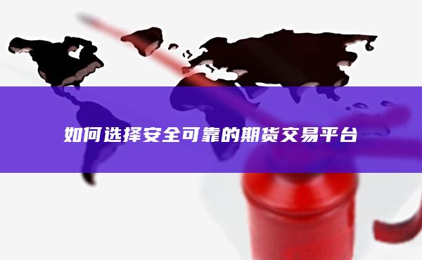如何選擇安全可靠的期貨交易平臺