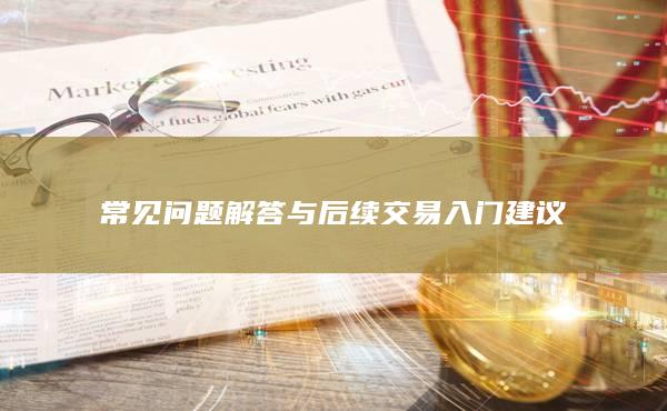 常見問題解答與后續交易入門建議
