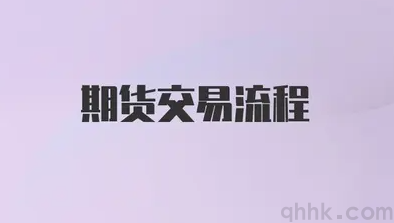 期貨交易流程是怎樣的？期貨交易流程的具體步驟是怎樣的？(圖1)